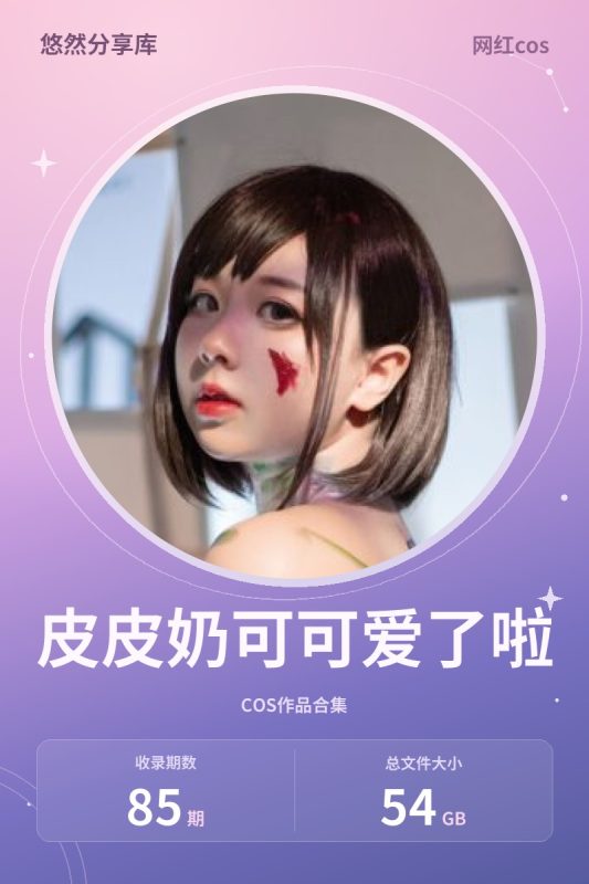 皮皮奶可可爱了啦 – 全套85期&随包视频[54G-2026.10]-悠然分享库